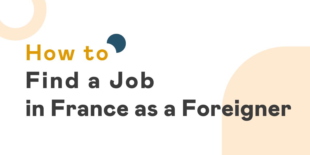 Finding Jobs in France as a Foreigner: Guide to Visas, CVs, etc.